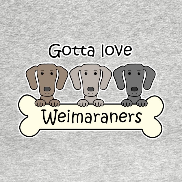 Gotta Love Weimaraners by AnitaValle